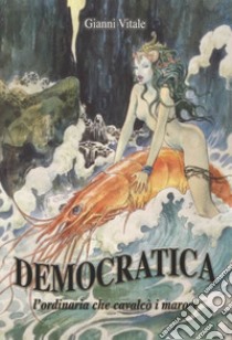 Democratica: l'ordinaria che cavalcò i marosi. La serie più bella del periodo post bellico: corrispondenze e servizi per l'estero libro di Vitale Giovanni