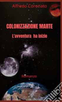 Colonizzazione Marte. L'avventura ha inizio libro di Alfred Coronis