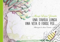 Una favola lunga una vita o forse più... Con QR Code libro di Zanato Maria Luisa; Masullo V. (cur.)