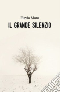 Il grande silenzio libro di Moro Flavio