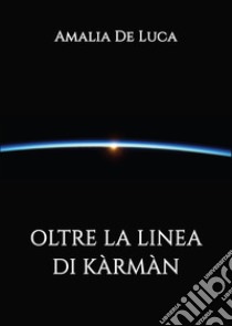 Oltre la linea di kármán. Ediz. italiana e inglese libro di De Luca Amalia