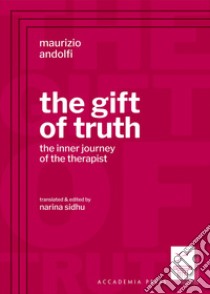 The gift of truth. The inner journey of the therapist libro di Andolfi Maurizio