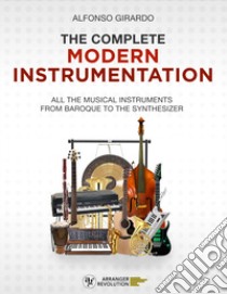 The complete modern instrumentation. All the musical instruments from Baroque to the synthesizer libro di Girardo Alfonso