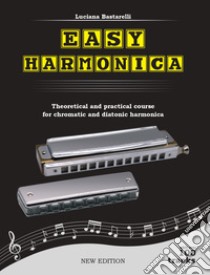 Easy harmonica. Theoretical and practical course for chromatic and diatonic harmonica libro di Bastarelli Luciana