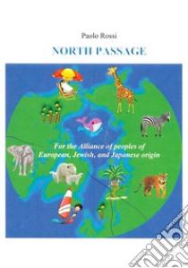 North passage. For the alliance of peoples of european, jewish, and japanese origin libro di Rossi Paolo