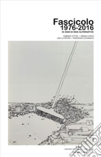 Fascicolo 1976-2016. 40 anni di idee alternative libro di Citton Fabrizio; Costa Sergio; La Pietra Ugo