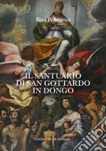 Il santuario di san Gottardo in Dongo libro di Pellegrini Rita