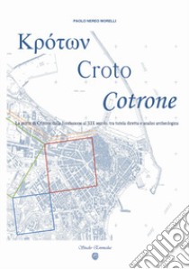 ??????, Croto, Cotrone. La storia di Crotone dalla fondazione al XIX secolo, tra tutela diretta e analisi archeologica. Ediz. speciale libro di Morelli Paolo Nereo