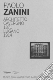 Paolo Zanini. Architetto, Cavergno 1871, Lugano 1914 libro di Foletti Giulio; Cotti Lorenzo; Pini Giuvanna