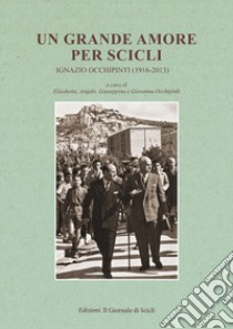 Un grande amore per Scicli. Ignazio Occhipinti (1916-2013) libro di Occhipinti E. (cur.); Occhipinti A. (cur.); Occhipinti G. (cur.)