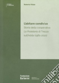 L'abitare condiviso. Storia della cooperativa La Proletaria di Trezzo sull'Adda (1961-2021) libro di Vitale Roberto