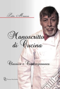 Manoscritto di cucina. Classica e contemporanea libro di Masseria Pietro