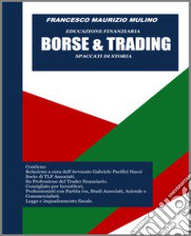 Borse & trading. Spaccati di storia. Educazione finanziaria libro di Mulino Francesco Maurizio