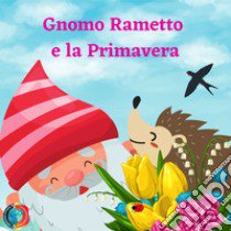 Gnomo Rametto e la primavera. Ediz. illustrata libro di Terzi Francesca