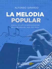 La melodia popular. Analisi, sviluppo e armonizzazione della melodia nel jazz, pop, rock... libro di Girardo Alfonso