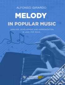 Melody in popular music. Analysis, development and harmonization in jazz, pop, rock... libro di Girardo Alfonso