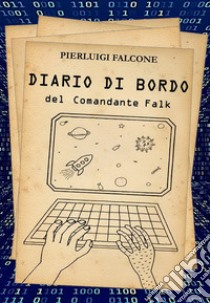 Diario di bordo del Comandante Falk libro di Falcone Pierluigi