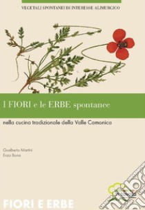 I fiori e le erbe spontanee nella cucina tradizionale della Valle Camonica. Vegetali spontanei di interesse alimurgico libro di Martini Gualberto; Bona Enzo