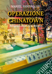 Operazione China Town. Bolognina, periferia di Bologna libro di Mariel Sandrolini