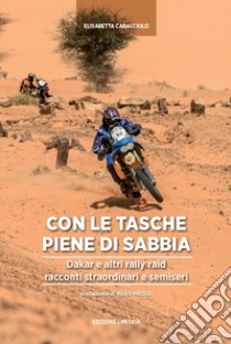 Tasche piene di sabbia. Dakar e altri rally. Racconti straordinari e semiseri libro di Caracciolo Elisabetta