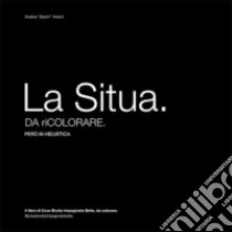 La Situa. Da riColorare. Però in Helvetica. Il libro di Cose Brutte Impaginate Belle, da colorare libro di Antoni Andrea 