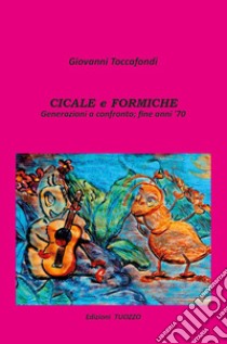 Cicale e formiche. Generazioni a confronto; fine anni '70 libro di Toccafondi Giovanni