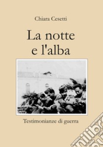 la notte e l'alba libro di Cesetti Chiara