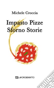 Impasto Pizze Sforno Storie libro di Croccia Michele; Moretti Luca