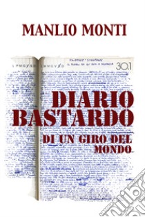 Diario bastardo. Di un giro del mondo libro di Monti Manlio