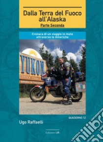 Dalla terra del fuoco all'Alaska. Cronaca di un viaggio in moto attraverso le Americhe. Parte seconda libro di Raffaelli Ugo