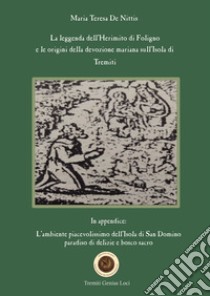 La leggenda dell'Herimito di Foligno e le origini della devozione mariana sull'Isola di Tremiti. L'ambiente piacevolissimo dell'Isola di San Domino, paradiso di delizie e bosco sacro libro di De Nittis Maria Teresa