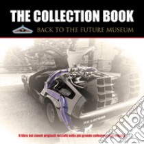 The collection book. Back to the future museum. Il libro dei cimeli originali raccolti nella più grande collezione mai esistita. Con Prodotti vari libro di Back to the Future Museum; Ceo (cur.)