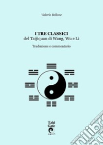 I tre classici del Taijiquan di Wang, Wu e Li. Traduzione e commentario libro di Bellone Valerio