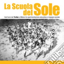 La scuola del sole. Cent'anni del Trotter a Milano tra sperimentazione educativa e impegno sociale libro