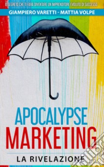 Apocalypse marketing. La rivelazione. Ediz. italiana, inglese, portoghese e spagnola libro di Varetti Giampiero; Volpe Mattia