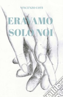 Eravamo solo noi libro di Coti Vincenzo