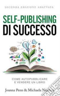 Self-publishing di successo. Come autopubblicare e vendere un libro libro di Penn Joanna; Nicolosi Michaela