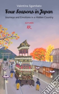 Autumn. Journeys and emotions in a hidden country. Four seasons in Japan libro di Sgambato Valentina; Curzi G. (cur.)