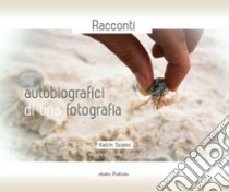 Racconti autobiografici di una fotografia. Un viaggio spirituale dentro di te libro di Sciaini Katrin; Sciaini K. (cur.)