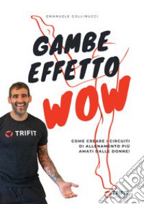 Gambe effetto wow. Come creare i protocolli di allenamento più amati dalle donne libro di Gollinucci Emanuele