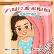 Let's play hide and seek with Maya. Prepositions. Ediz. illustrata libro di Amir Elaha