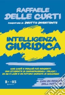 Intelligenza giuridica. Che cos'è e perché può renderti uno studente di Giurisprudenza (Felice) da 110 e lode e un futuro giurista di successo libro di Delle Curti Raffaele; Scialla P. (cur.); Bolognino D. (cur.)