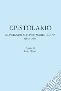 Epistolario. Monsignor Alfonso Maria Farina (1918-1990) libro di Orlotti Luigi