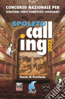 Spoleto calling 2022. Concorso nazionale di narrativa, mystery, poesia, fotografia e fumetto libro di Rapastella R. (cur.)