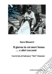 Il giorno in cui morì Senna... e altri racconti libro di Bizzarri Sura