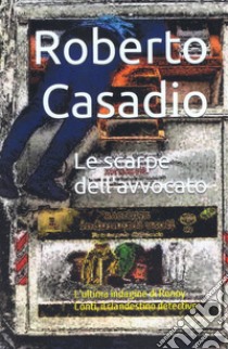 Le scarpe dell'avvocato. L'ultima indagine di Ronny Conti, il clandestino detective libro di Casadio Roberto