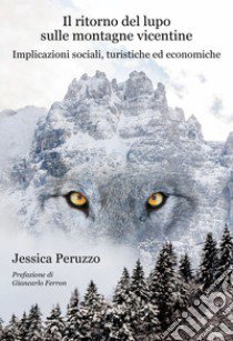 Il ritorno del lupo sulle montagne vicentine. Implicazioni sociali, turistiche ed economiche libro di Peruzzo Jessica