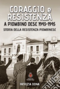 Coraggio e resistenza a Piombino Dese 1943-45. Storia della resistenza piombinese libro di Donà Patrizia