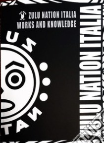 Zulu Nation Italia works and knowledge libro di Universal Zulu Nation Italia; Smogone (cur.)