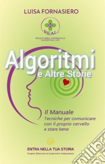 Algoritmi e altre storie. Il manuale. Tecniche per comunicare con il proprio cervello e stare bene libro di Fornasiero Luisa; Zippo B. (cur.)